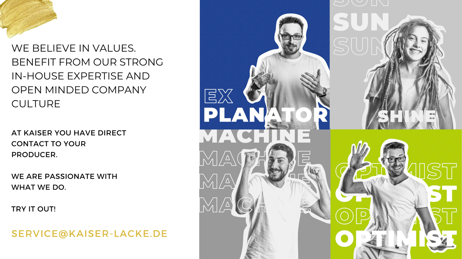 We believe in values, inhouse expertise, open minded culture, direct contact, producer service